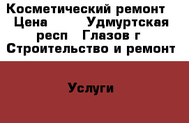 Косметический ремонт › Цена ­ 80 - Удмуртская респ., Глазов г. Строительство и ремонт » Услуги   . Удмуртская респ.,Глазов г.